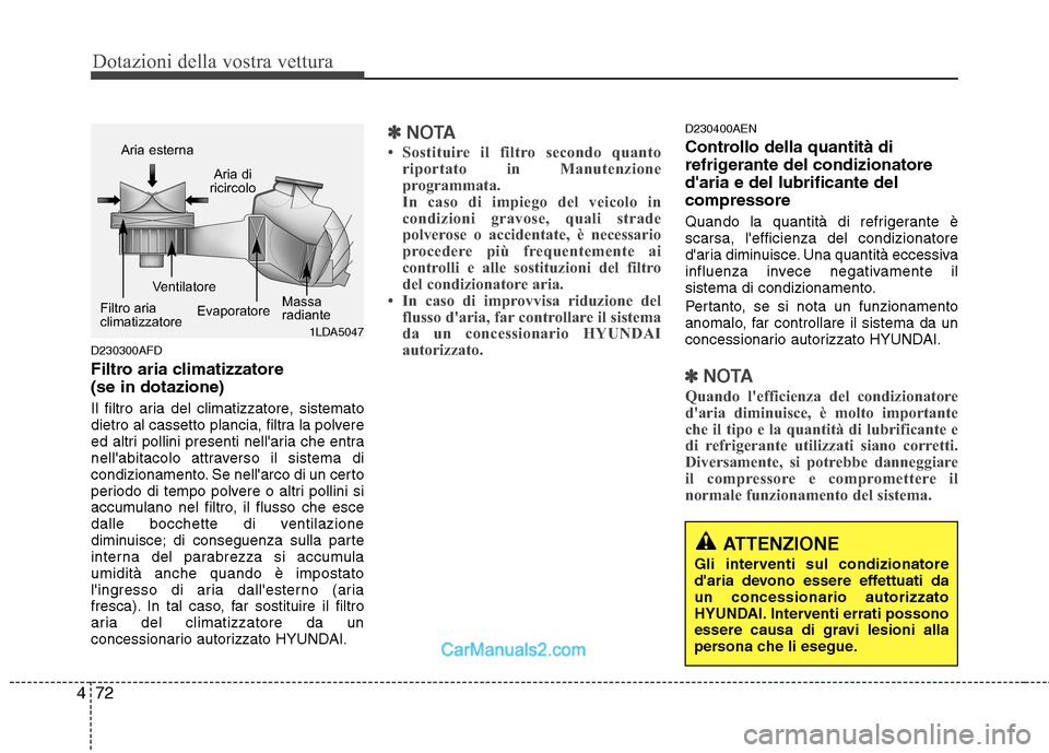 Hyundai H-1 (Grand Starex) 2011  Manuale del proprietario (in Italian) Dotazioni della vostra vettura
72
4
D230300AFD 
Filtro aria climatizzatore (se in dotazione) 
Il filtro aria del climatizzatore, sistemato 
dietro al cassetto plancia, filtra la polvere
ed altri polli