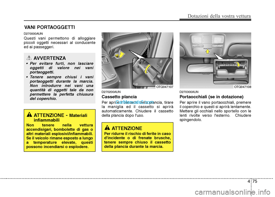 Hyundai H-1 (Grand Starex) 2011  Manuale del proprietario (in Italian) 475
Dotazioni della vostra vettura
VANI PORTAOGGETTI
D270000AUN 
Questi vani permettono di alloggiare 
piccoli oggetti necessari al conducente
ed ai passeggeri.
D270200AUN Cassetto plancia 
Per aprire