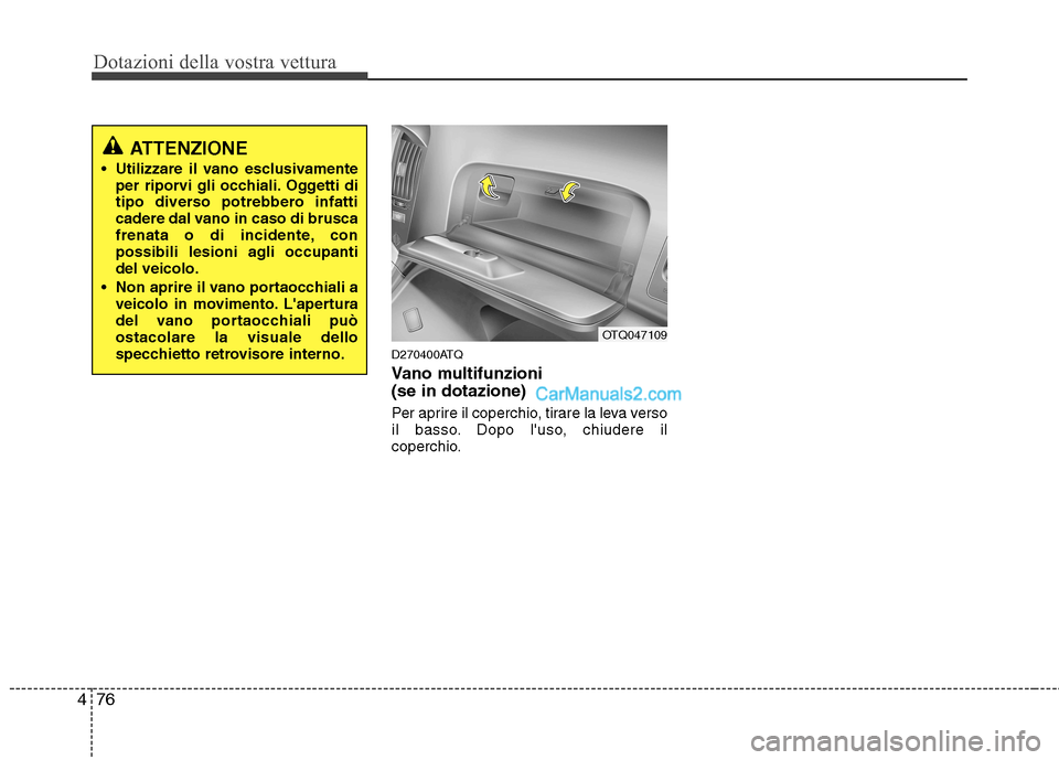 Hyundai H-1 (Grand Starex) 2011  Manuale del proprietario (in Italian) Dotazioni della vostra vettura
76
4
D270400ATQ 
Vano multifunzioni  (se in dotazione) 
Per aprire il coperchio, tirare la leva verso 
il basso. Dopo luso, chiudere il
coperchio.
ATTENZIONE
 Utilizzar