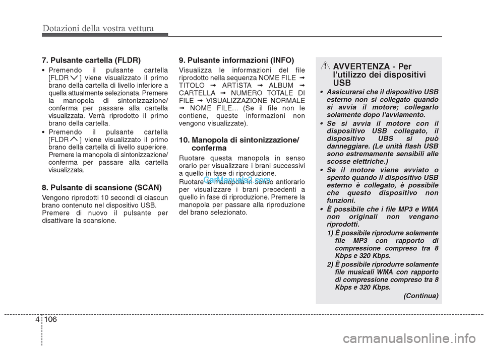 Hyundai H-1 (Grand Starex) 2011  Manuale del proprietario (in Italian) Dotazioni della vostra vettura
106
4
7. Pulsante cartella (FLDR) 
 Premendo il pulsante cartella
[FLDR ] viene visualizzato il primo 
brano della cartella di livello inferiore a
quella attualmente sel