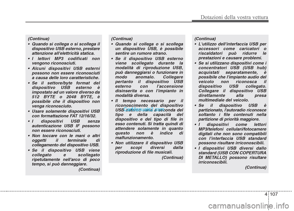 Hyundai H-1 (Grand Starex) 2011  Manuale del proprietario (in Italian) 4107
Dotazioni della vostra vettura
(Continua) Lutilizzo dellinterfaccia USB per accessori come caricatori oriscaldatori può ridurre le prestazioni e causare problemi.
 Se si utilizzano dispositivi