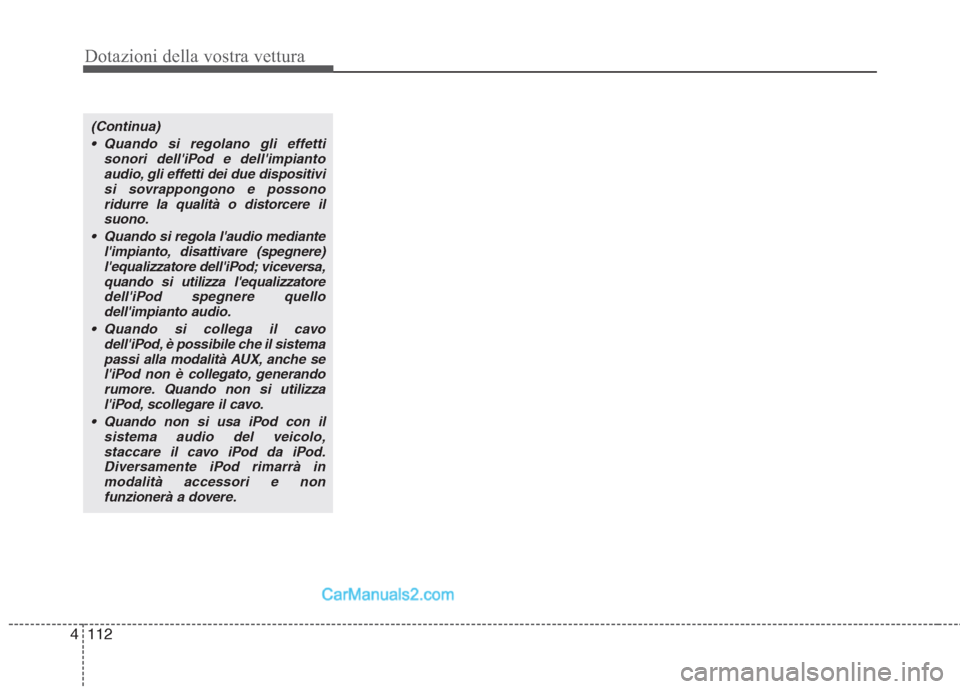 Hyundai H-1 (Grand Starex) 2011  Manuale del proprietario (in Italian) Dotazioni della vostra vettura
112
4
(Continua)
 Quando si regolano gli effetti sonori delliPod e dellimpiantoaudio, gli effetti dei due dispositivisi sovrappongono e possono
ridurre la qualità o d