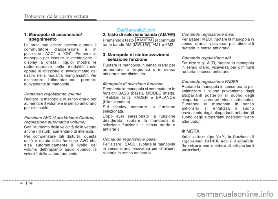 Hyundai H-1 (Grand Starex) 2011  Manuale del proprietario (in Italian) Dotazioni della vostra vettura
114
4
1. Manopola di accensione/
spegnimento
La radio può essere accesa quando il 
commutatore daccensione è in
posizione "ACC" o "ON". Premere la
manopola per inseri