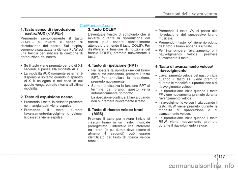 Hyundai H-1 (Grand Starex) 2011  Manuale del proprietario (in Italian) 4117
Dotazioni della vostra vettura
1. Tasto senso di riproduzionenastro/AUX (<TAPE>)
Premendo semplicemente il tasto 
<TAPE> si inverte il senso di
riproduzione del nastro. Sul display
vengono visual