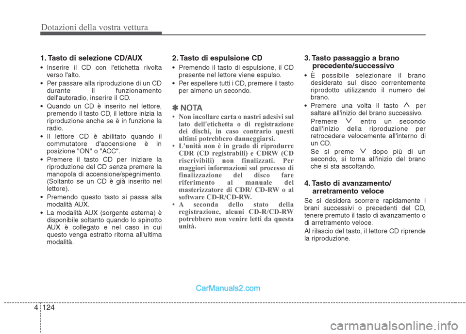 Hyundai H-1 (Grand Starex) 2011 Manuale del proprietario (in Italian) Dotazioni della vostra vettura
124
4
1. Tasto di selezione CD/AUX
Inserire il CD con letichetta rivolta
verso lalto.
Per passare alla riproduzione di un CD durante il funzionamento
dellautoradi Hyundai H-1 (Grand Starex) 2011 Manuale del proprietario (in Italian) Dotazioni della vostra vettura
124
4
1. Tasto di selezione CD/AUX
Inserire il CD con letichetta rivolta
verso lalto.
Per passare alla riproduzione di un CD durante il funzionamento
dellautoradi