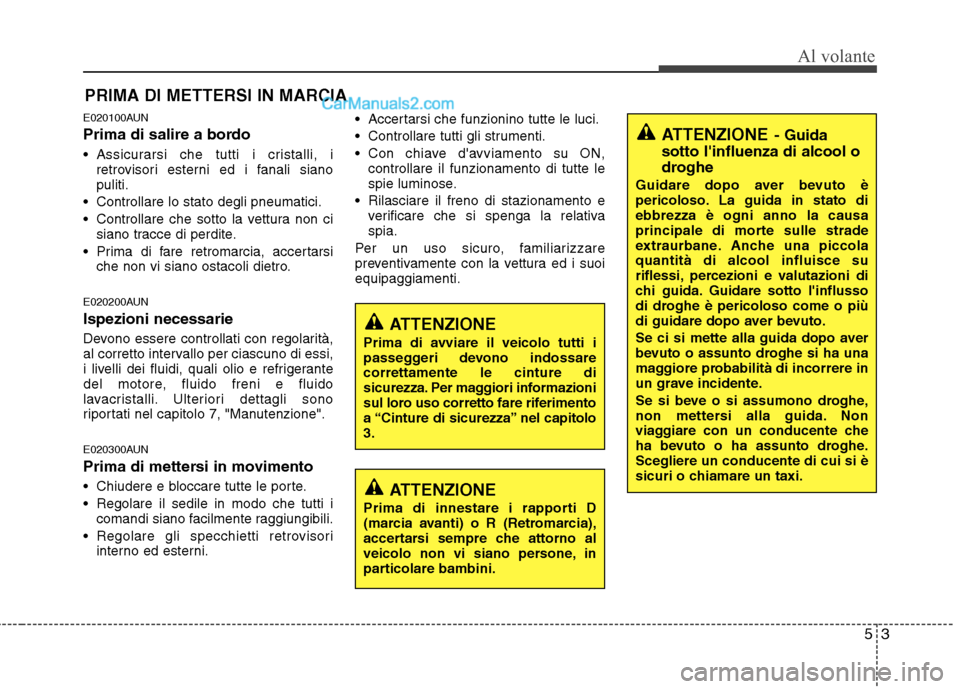 Hyundai H-1 (Grand Starex) 2011  Manuale del proprietario (in Italian) 53
Al volante
E020100AUN 
Prima di salire a bordo 
 Assicurarsi che tutti i cristalli, iretrovisori esterni ed i fanali siano puliti.
 Controllare lo stato degli pneumatici. 
 Controllare che sotto la