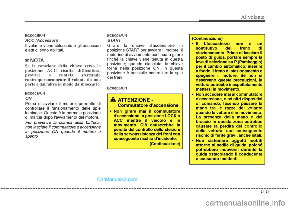 Hyundai H-1 (Grand Starex) 2011  Manuale del proprietario (in Italian) 55
Al volante
E030202BUN
ACC (Accessori)
Il volante viene sbloccato e gli accessori 
elettrici sono abilitati.
✽✽NOTA
Se la rotazione della chiave verso la 
posizione ACC risulta difficoltosa,
pro