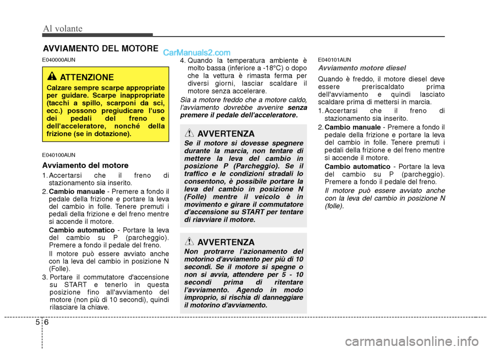 Hyundai H-1 (Grand Starex) 2011  Manuale del proprietario (in Italian) Al volante
6
5
E040000AUN 
E040100AUN 
Avviamento del motore 
1. Accertarsi che il freno di
stazionamento sia inserito.
2. Cambio manuale - Premere a fondo il
pedale della frizione e portare la leva 
