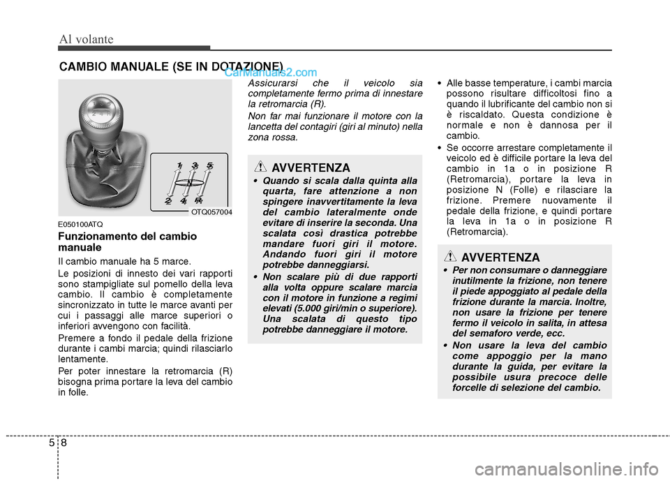 Hyundai H-1 (Grand Starex) 2011  Manuale del proprietario (in Italian) Al volante
8
5
E050100ATQ Funzionamento del cambio 
manuale 
Il cambio manuale ha 5 marce. 
Le posizioni di innesto dei vari rapporti 
sono stampigliate sul pomello della leva
cambio. Il cambio è com