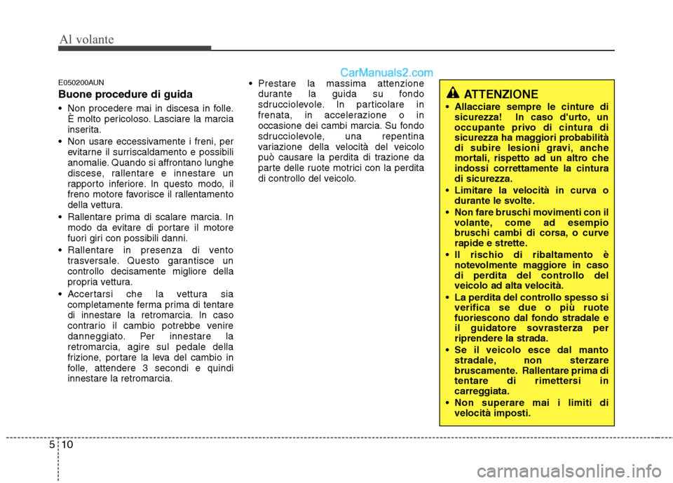 Hyundai H-1 (Grand Starex) 2011  Manuale del proprietario (in Italian) Al volante
10
5
E050200AUN 
Buone procedure di guida 
 Non procedere mai in discesa in folle.
È molto pericoloso. Lasciare la marcia 
inserita.
 Non usare eccessivamente i freni, per evitarne il surr