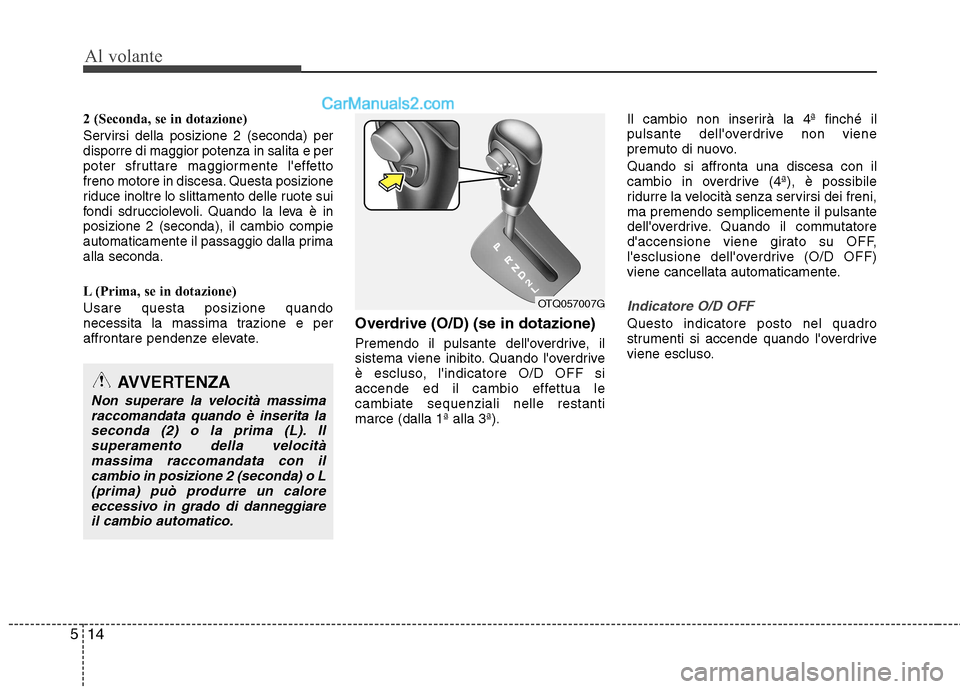 Hyundai H-1 (Grand Starex) 2011  Manuale del proprietario (in Italian) Al volante
14
5
2 (Seconda, se in dotazione)
Servirsi della posizione 2 (seconda) per disporre di maggior potenza in salita e per
poter sfruttare maggiormente leffetto
freno motore in discesa. Questa