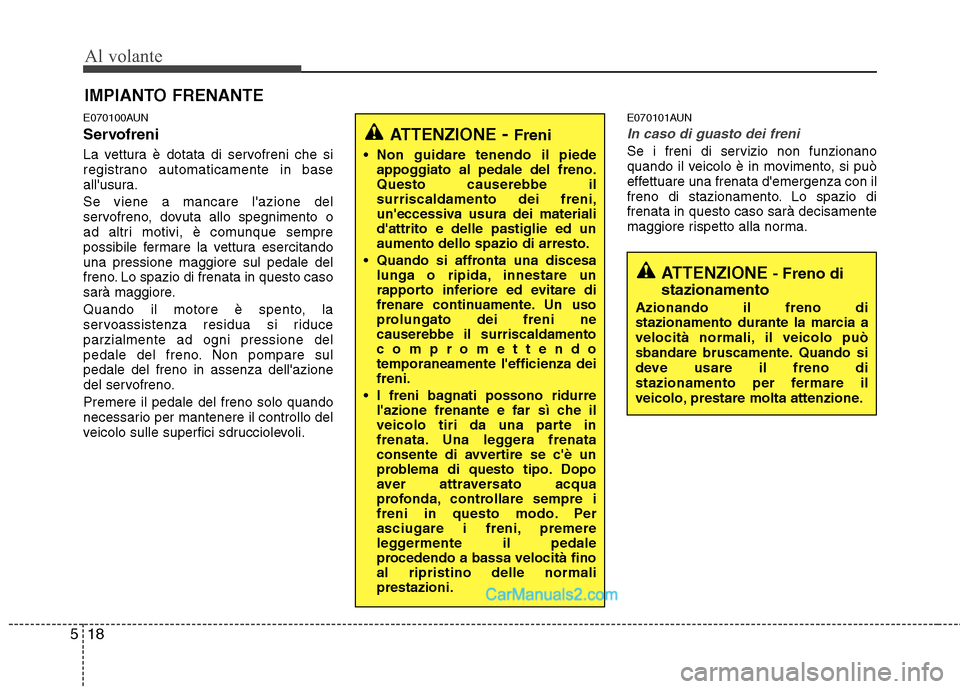 Hyundai H-1 (Grand Starex) 2011  Manuale del proprietario (in Italian) Al volante
18
5
E070100AUN 
Servofreni 
La vettura è dotata di servofreni che si 
registrano automaticamente in base
allusura. Se viene a mancare lazione del 
servofreno, dovuta allo spegnimento o
