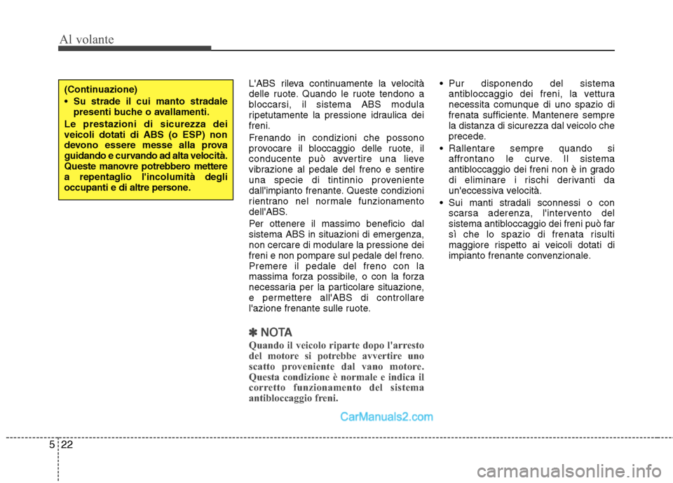 Hyundai H-1 (Grand Starex) 2011  Manuale del proprietario (in Italian) Al volante
22
5
LABS rileva continuamente la velocità 
delle ruote. Quando le ruote tendono a
bloccarsi, il sistema ABS modula
ripetutamente la pressione idraulica deifreni. 
Frenando in condizioni 