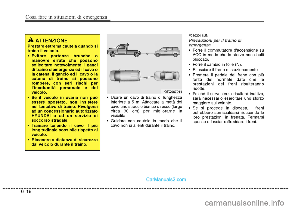 Hyundai H-1 (Grand Starex) 2011  Manuale del proprietario (in Italian) Cosa fare in situazioni di emergenza
18
6
 Usare un cavo di traino di lunghezza
inferiore a 5 m. Attaccare a metà del 
cavo uno straccio bianco o rosso (largo
circa 30 cm) per migliorarne lavisibilit