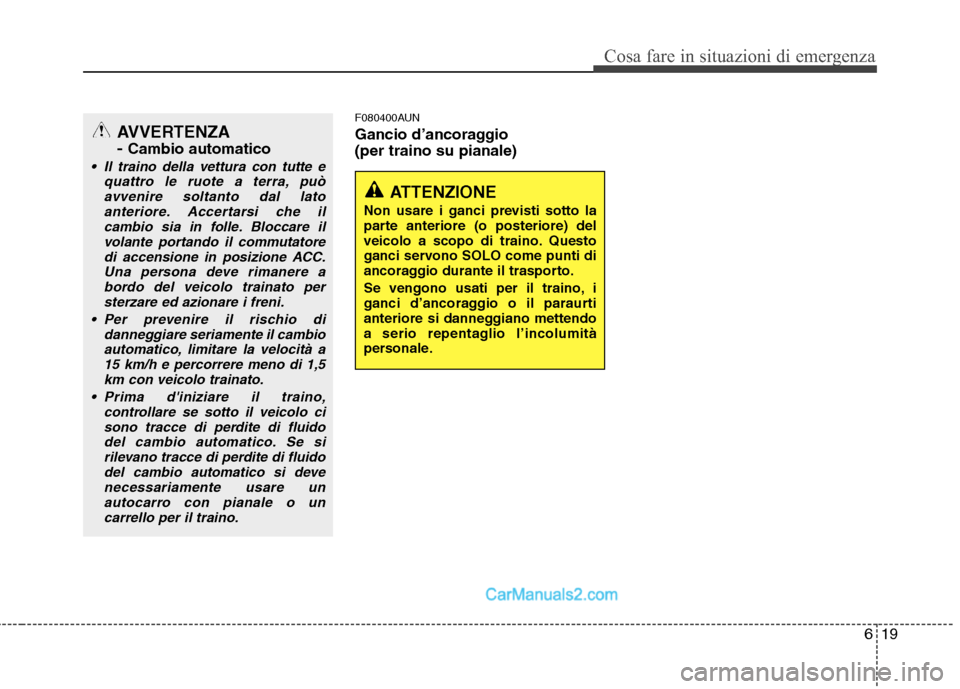 Hyundai H-1 (Grand Starex) 2011  Manuale del proprietario (in Italian) 619
Cosa fare in situazioni di emergenza
F080400AUN 
Gancio d’ancoraggio  (per traino su pianale)
ATTENZIONE 
Non usare i ganci previsti sotto la 
parte anteriore (o posteriore) del
veicolo a scopo 