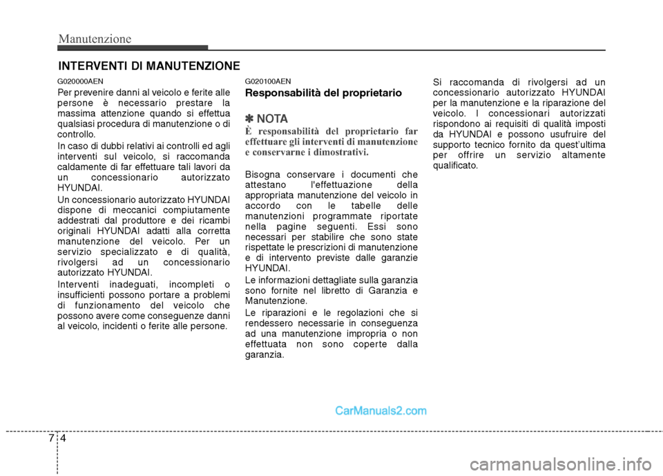 Hyundai H-1 (Grand Starex) 2011  Manuale del proprietario (in Italian) Manutenzione
4
7
INTERVENTI DI MANUTENZIONE
G020000AEN 
Per prevenire danni al veicolo e ferite alle 
persone è necessario prestare la
massima attenzione quando si effettua
qualsiasi procedura di man