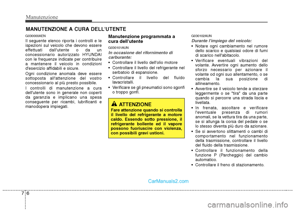 Hyundai H-1 (Grand Starex) 2011  Manuale del proprietario (in Italian) Manutenzione
6
7
MANUTENZIONE A CURA DELLUTENTE
G030000AEN 
Il seguente elenco riporta i controlli e le 
ispezioni sul veicolo che devono essere
effettuati dallutente o da un
concessionario autorizz
