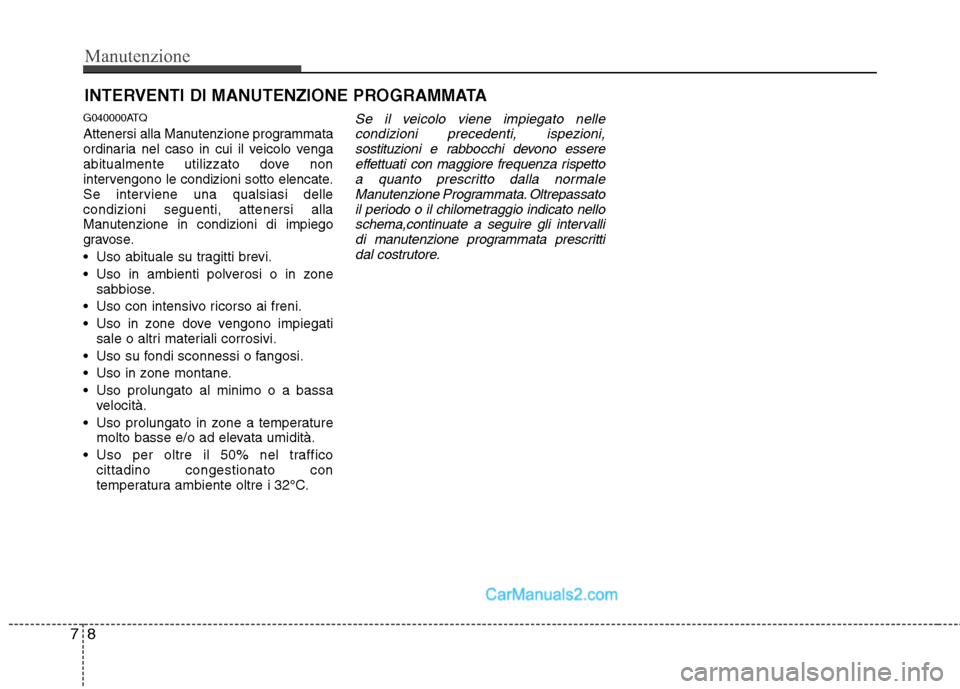 Hyundai H-1 (Grand Starex) 2011  Manuale del proprietario (in Italian) Manutenzione
8
7
INTERVENTI DI MANUTENZIONE PROGRAMMATA
G040000ATQ 
Attenersi alla Manutenzione programmata 
ordinaria nel caso in cui il veicolo venga
abitualmente utilizzato dove non
intervengono le
