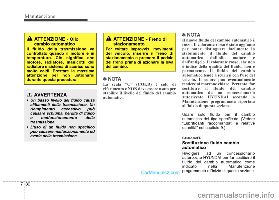 Hyundai H-1 (Grand Starex) 2011 Manuale del proprietario (in Italian) Manutenzione
30
7
✽✽
NOTA
La scala “C” (COLD) è solo di
riferimento e NON deve essere usata per
stabilire il livello del fluido del cambio
automatico. ✽
✽
NOTA
Il nuovo fluido del cambio Hyundai H-1 (Grand Starex) 2011 Manuale del proprietario (in Italian) Manutenzione
30
7
✽✽
NOTA
La scala “C” (COLD) è solo di
riferimento e NON deve essere usata per
stabilire il livello del fluido del cambio
automatico. ✽
✽
NOTA
Il nuovo fluido del cambio