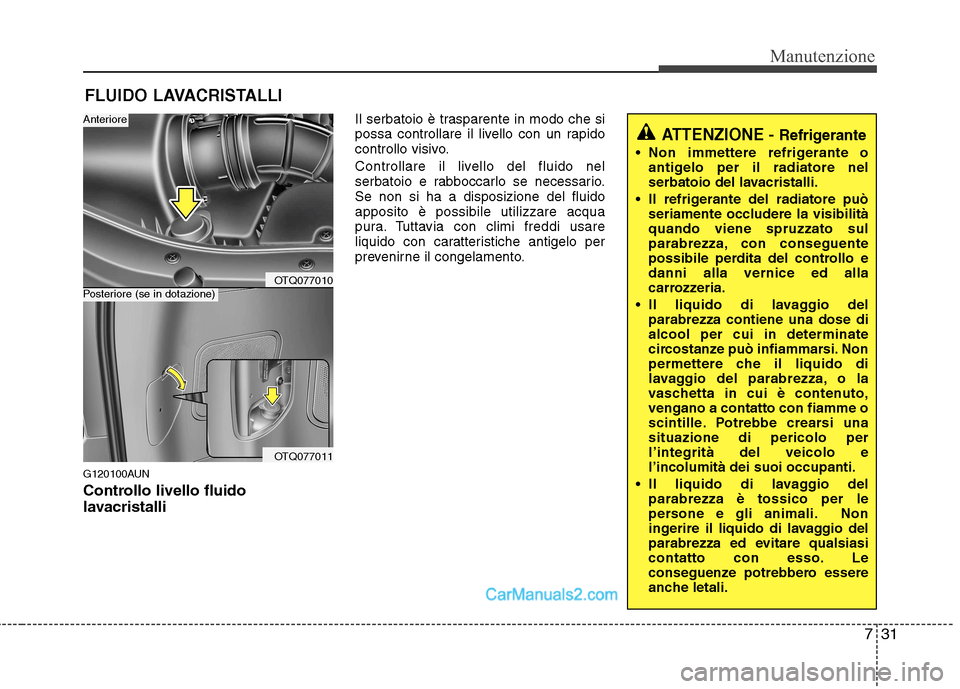 Hyundai H-1 (Grand Starex) 2011 Manuale del proprietario (in Italian) 731
Manutenzione
FLUIDO LAVACRISTALLI
G120100AUN
Controllo livello fluido
lavacristalli Il serbatoio è trasparente in modo che si
possa controllare il livello con un rapido
controllo visivo.
Cont Hyundai H-1 (Grand Starex) 2011 Manuale del proprietario (in Italian) 731
Manutenzione
FLUIDO LAVACRISTALLI
G120100AUN
Controllo livello fluido
lavacristalli Il serbatoio è trasparente in modo che si
possa controllare il livello con un rapido
controllo visivo.
Cont