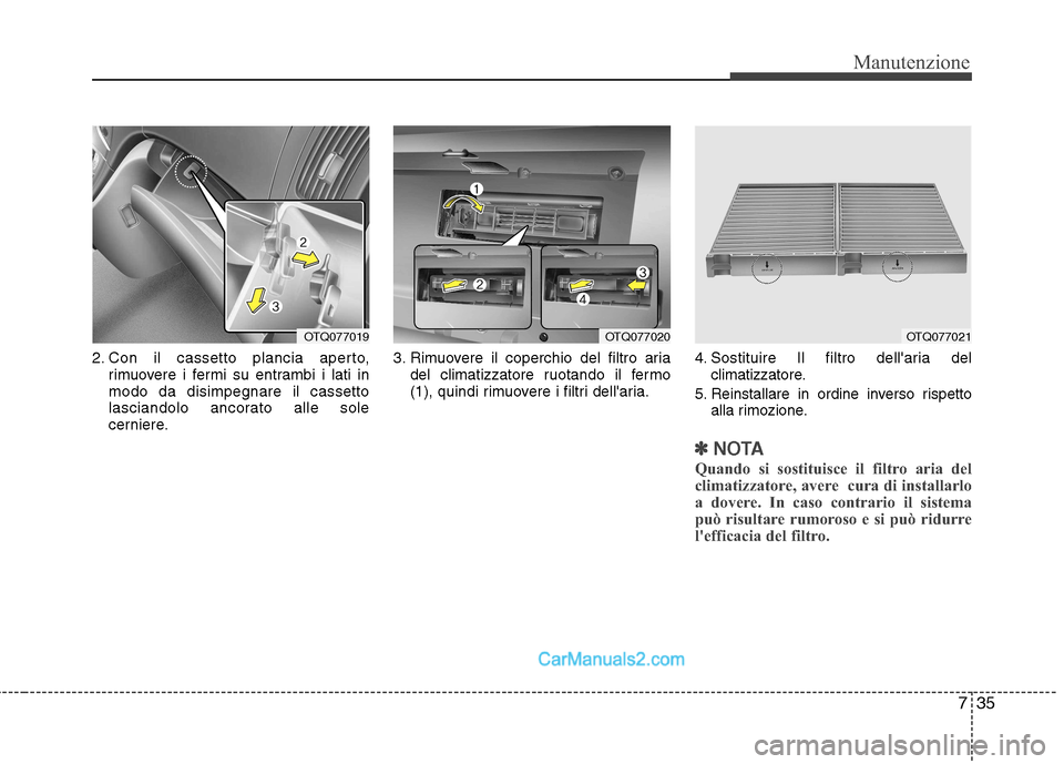 Hyundai H-1 (Grand Starex) 2011  Manuale del proprietario (in Italian) 735
Manutenzione
2. Con il cassetto plancia aperto,rimuovere i fermi su entrambi i lati in modo da disimpegnare il cassetto
lasciandolo ancorato alle sole
cerniere. 3. Rimuovere il coperchio del filtr