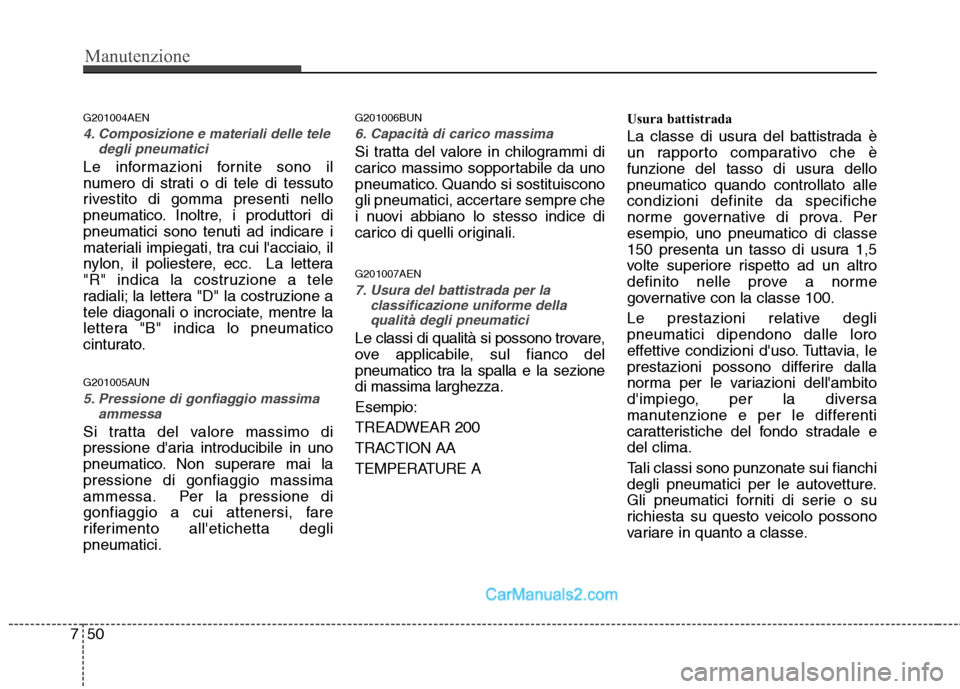 Hyundai H-1 (Grand Starex) 2011 Manuale del proprietario (in Italian) Manutenzione
50
7
G201004AEN
4. Composizione e materiali delle tele
degli pneumatici
Le informazioni fornite sono il
numero di strati o di tele di tessuto
rivestito di gomma presenti nello
pneumatico Hyundai H-1 (Grand Starex) 2011 Manuale del proprietario (in Italian) Manutenzione
50
7
G201004AEN
4. Composizione e materiali delle tele
degli pneumatici
Le informazioni fornite sono il
numero di strati o di tele di tessuto
rivestito di gomma presenti nello
pneumatico