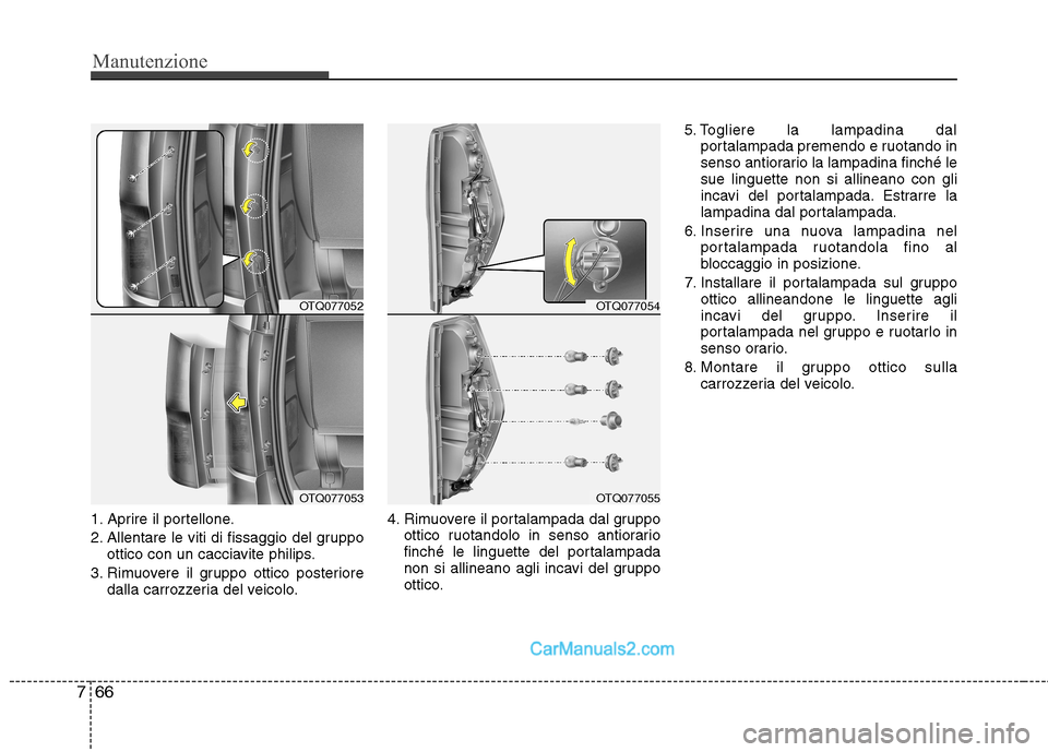 Hyundai H-1 (Grand Starex) 2011  Manuale del proprietario (in Italian) Manutenzione
66
7
1. Aprire il portellone. 
2. Allentare le viti di fissaggio del gruppo
ottico con un cacciavite philips.
3. Rimuovere il gruppo ottico posteriore dalla carrozzeria del veicolo. 4. Ri