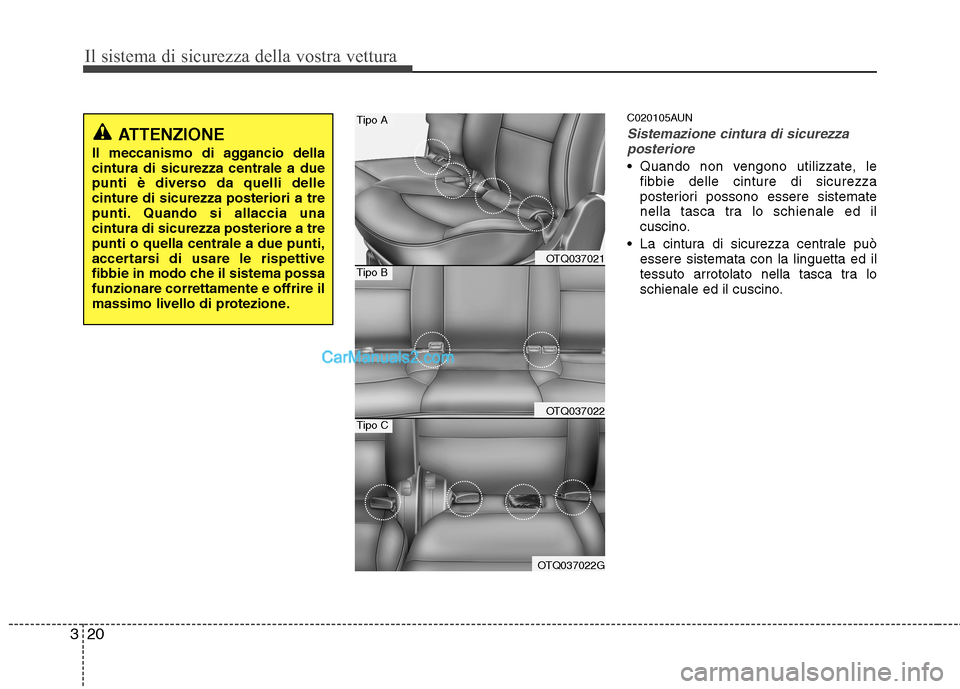 Hyundai H-1 (Grand Starex) 2011  Manuale del proprietario (in Italian) Il sistema di sicurezza della vostra vettura
20
3
C020105AUN
Sistemazione cintura di sicurezza
posteriore
 Quando non vengono utilizzate, le fibbie delle cinture di sicurezza 
posteriori possono esser