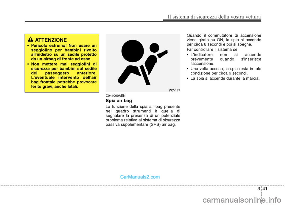 Hyundai H-1 (Grand Starex) 2011  Manuale del proprietario (in Italian) 341
Il sistema di sicurezza della vostra vettura
C041000AEN 
Spia air bag La funzione della spia air bag presente 
nel quadro strumenti è quella disegnalare la presenza di un potenziale
problema rela