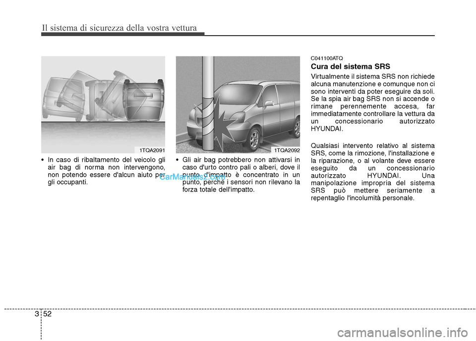 Hyundai H-1 (Grand Starex) 2011  Manuale del proprietario (in Italian) Il sistema di sicurezza della vostra vettura
52
3
 In caso di ribaltamento del veicolo gli
air bag di norma non intervengono, non potendo essere dalcun aiuto pergli occupanti.  Gli air bag potrebbero