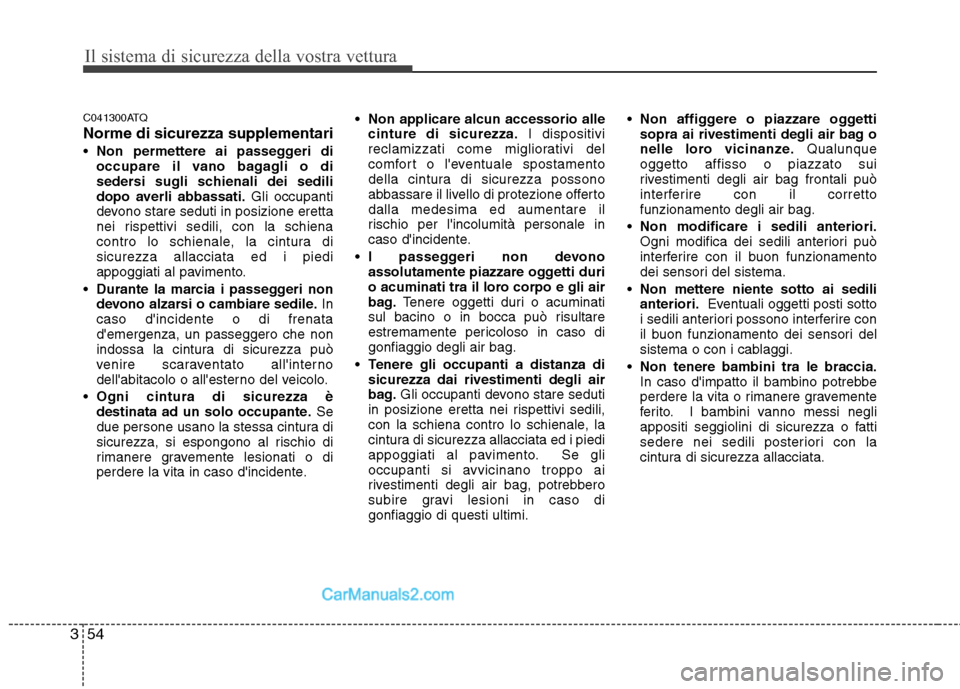 Hyundai H-1 (Grand Starex) 2011  Manuale del proprietario (in Italian) Il sistema di sicurezza della vostra vettura
54
3
C041300ATQ Norme di sicurezza supplementari Non permettere ai passeggeri di 
occupare il vano bagagli o di
sedersi sugli schienali dei sedili
dopo ave
