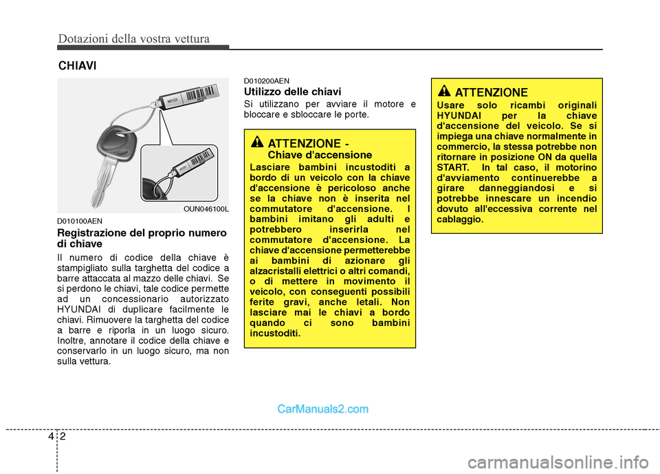 Hyundai H-1 (Grand Starex) 2011 Manuale del proprietario (in Italian) Dotazioni della vostra vettura
2
4
D010100AEN
Registrazione del proprio numero
di chiave
Il numero di codice della chiave è stampigliato sulla targhetta del codice a
barre attaccata al mazzo delle Hyundai H-1 (Grand Starex) 2011 Manuale del proprietario (in Italian) Dotazioni della vostra vettura
2
4
D010100AEN
Registrazione del proprio numero
di chiave
Il numero di codice della chiave è stampigliato sulla targhetta del codice a
barre attaccata al mazzo delle