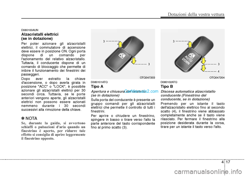 Hyundai H-1 (Grand Starex) 2011 Manuale del proprietario (in Italian) 417
Dotazioni della vostra vettura
D080100AUN Alzacristalli elettrici (se in dotazione)
Per poter azionare gli alzacristalli
elettrici, il commutatore di accensione
deve essere in posizione ON. Ogn Hyundai H-1 (Grand Starex) 2011 Manuale del proprietario (in Italian) 417
Dotazioni della vostra vettura
D080100AUN Alzacristalli elettrici (se in dotazione)
Per poter azionare gli alzacristalli
elettrici, il commutatore di accensione
deve essere in posizione ON. Ogn
