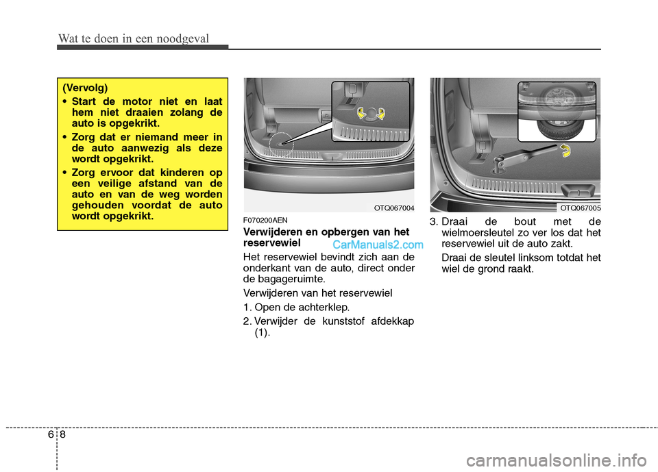 Hyundai H-1 (Grand Starex) 2011  Handleiding (in Dutch) Wat te doen in een noodgeval
8
6
F070200AEN 
Verwijderen en opbergen van het 
reservewiel 
Het reservewiel bevindt zich aan de 
onderkant van de auto, direct onder
de bagageruimte. 
Verwijderen van he