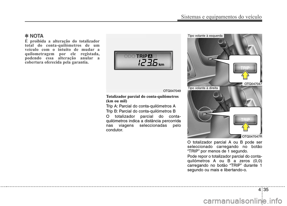 Hyundai H-1 (Grand Starex) 2011  Manual do proprietário (in Portuguese) 435
Sistemas e equipamentos do veículo
✽✽NOTA
É proibida a alteração do totalizador 
total do conta-quilómetros de um
veículo com o intuito de mudar a
quilometragem por ele registada,
podend