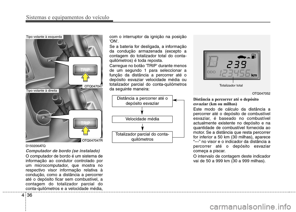 Hyundai H-1 (Grand Starex) 2011  Manual do proprietário (in Portuguese) Sistemas e equipamentos do veículo
36
4
D150206ATQ
Computador de bordo (se instalado)
O computador de bordo é um sistema de 
informação ao condutor controlado por
um microcomputador, que mostra no