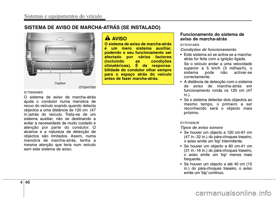 Hyundai H-1 (Grand Starex) 2011  Manual do proprietário (in Portuguese) Sistemas e equipamentos do veículo
46
4
SISTEMA DE AVISO DE MARCHA-ATRÁS (SE INSTALADO)
D170000AEN 
O sistema de aviso de marcha-atrás 
ajuda o condutor numa manobra de
recuo do veículo soando qua