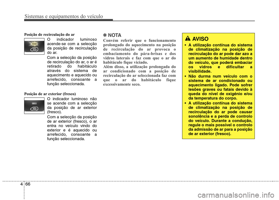 Hyundai H-1 (Grand Starex) 2011  Manual do proprietário (in Portuguese) Sistemas e equipamentos do veículo
66
4
Posição de recirculação do ar
O indicador luminoso acende-se com a selecçãoda posição de recirculação
do ar.
Com a selecção da posição de recircu