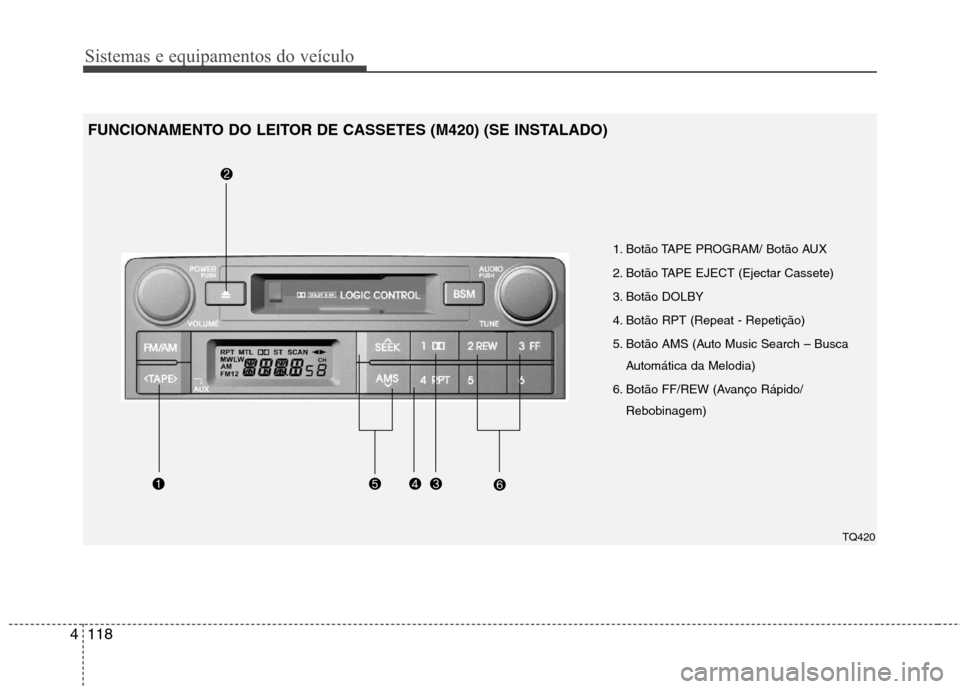 Hyundai H-1 (Grand Starex) 2011  Manual do proprietário (in Portuguese) Sistemas e equipamentos do veículo
118
4
1. Botão TAPE PROGRAM/ Botão AUX 
2. Botão TAPE EJECT (Ejectar Cassete)
3. Botão DOLBY
4. Botão RPT (Repeat - Repetição)
5. Botão AMS (Auto Music Sear