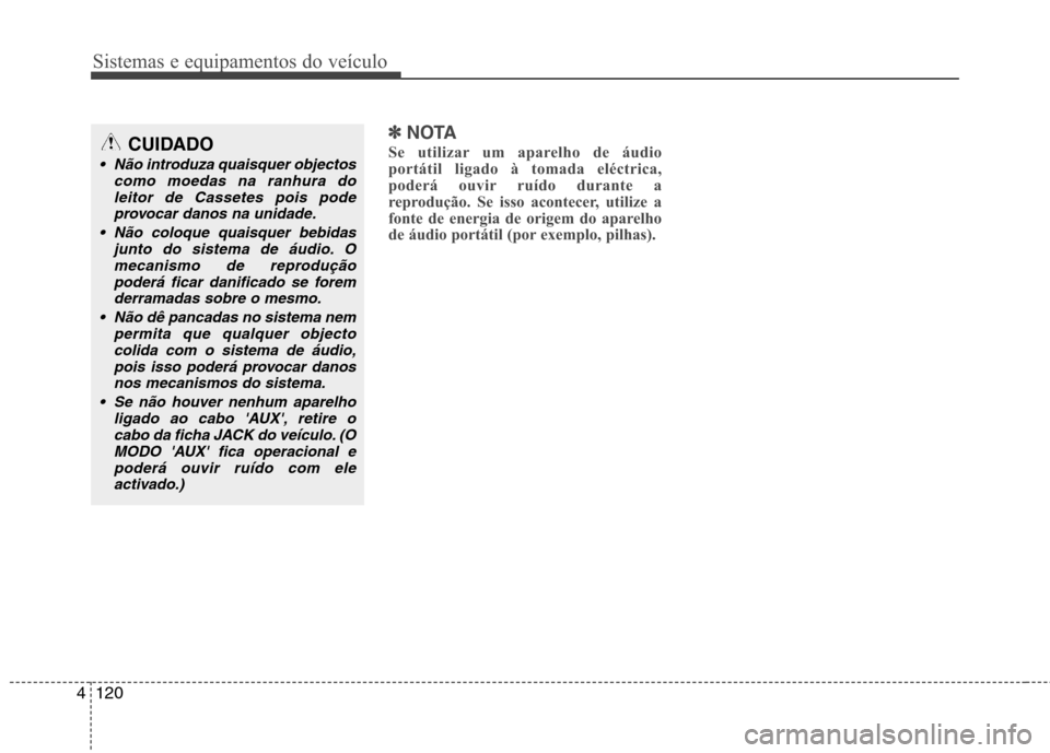 Hyundai H-1 (Grand Starex) 2011  Manual do proprietário (in Portuguese) Sistemas e equipamentos do veículo
120
4
✽✽
NOTA
Se utilizar um aparelho de áudio 
portátil ligado à tomada eléctrica,
poderá ouvir ruído durante a
reprodução. Se isso acontecer, utilize 