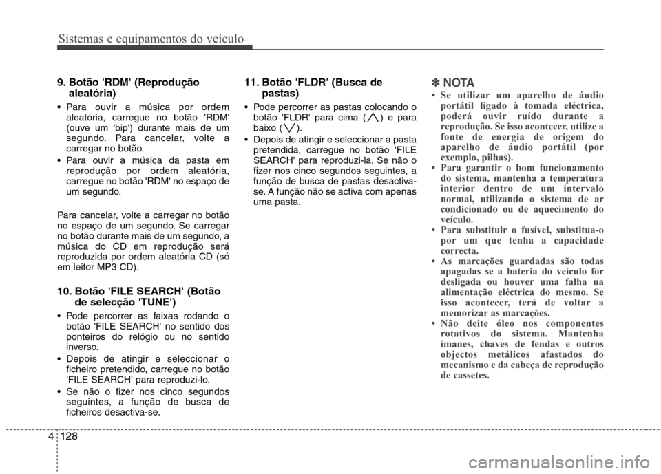 Hyundai H-1 (Grand Starex) 2011 Manual do proprietário (in Portuguese) Sistemas e equipamentos do veículo
128
4
9. Botão RDM (Reprodução
aleatória)
Para ouvir a música por ordem aleatória, carregue no botão RDM
(ouve um bip) durante mais de um
segundo. Pa Hyundai H-1 (Grand Starex) 2011 Manual do proprietário (in Portuguese) Sistemas e equipamentos do veículo
128
4
9. Botão RDM (Reprodução
aleatória)
Para ouvir a música por ordem aleatória, carregue no botão RDM
(ouve um bip) durante mais de um
segundo. Pa