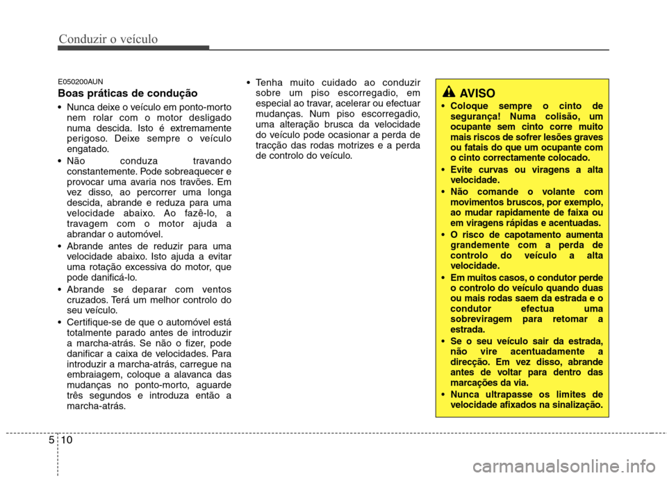 Hyundai H-1 (Grand Starex) 2011 Manual do proprietário (in Portuguese) Conduzir o veículo
10
5
E050200AUN Boas práticas de condução Nunca deixe o veículo em ponto-morto nem rolar com o motor desligado
numa descida. Isto é extremamente
perigoso. Deixe sempre o veí Hyundai H-1 (Grand Starex) 2011 Manual do proprietário (in Portuguese) Conduzir o veículo
10
5
E050200AUN Boas práticas de condução Nunca deixe o veículo em ponto-morto nem rolar com o motor desligado
numa descida. Isto é extremamente
perigoso. Deixe sempre o veí