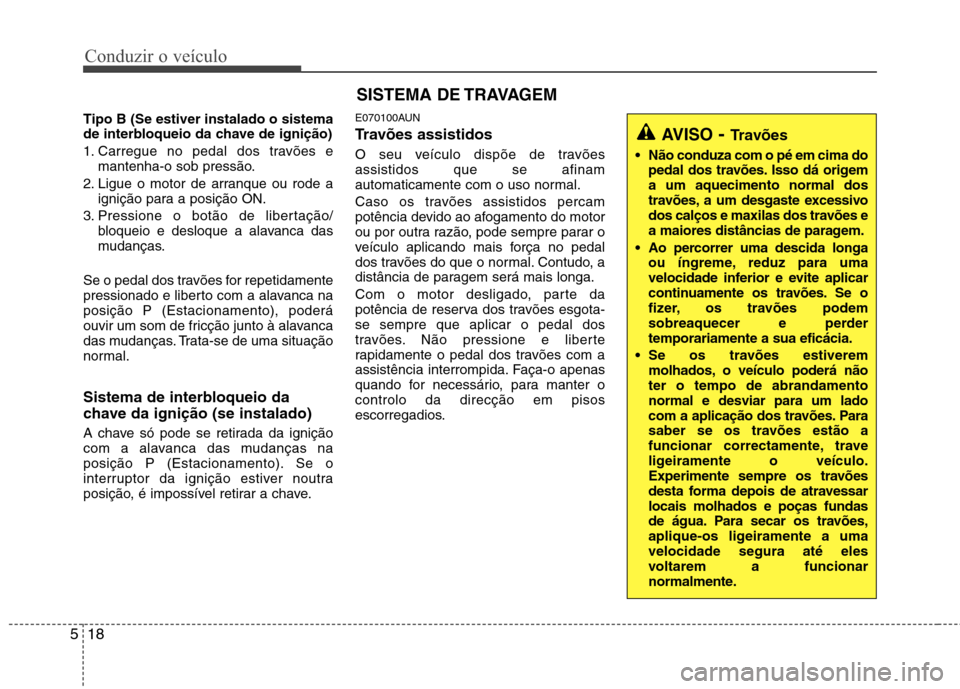 Hyundai H-1 (Grand Starex) 2011 Manual do proprietário (in Portuguese) Conduzir o veículo
18
5
Tipo B (Se estiver instalado o sistema
de interbloqueio da chave de ignição)
1. Carregue no pedal dos travões e
mantenha-o sob pressão.
2. Ligue o motor de arranque ou r Hyundai H-1 (Grand Starex) 2011 Manual do proprietário (in Portuguese) Conduzir o veículo
18
5
Tipo B (Se estiver instalado o sistema
de interbloqueio da chave de ignição)
1. Carregue no pedal dos travões e
mantenha-o sob pressão.
2. Ligue o motor de arranque ou r