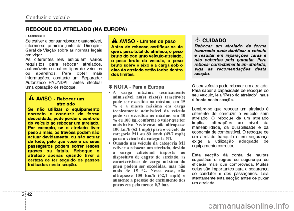 Hyundai H-1 (Grand Starex) 2011  Manual do proprietário (in Portuguese) Conduzir o veículo
42
5
E140000BFD 
Se estiver a pensar rebocar o automóvel, 
informe-se primeiro junto da Direcção-
Geral de Viação sobre as normas legais
em vigor.
As diferentes leis estipulam