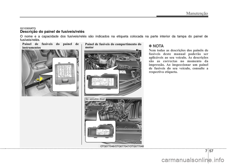 Hyundai H-1 (Grand Starex) 2011  Manual do proprietário (in Portuguese) 757
Manutenção
✽✽NOTA
Nem todas as descrições dos painéis de 
fusíveis deste manual poderão ser
aplicáveis ao seu veículo. As descrições
são as correctas no momento da
impressão. Ao i