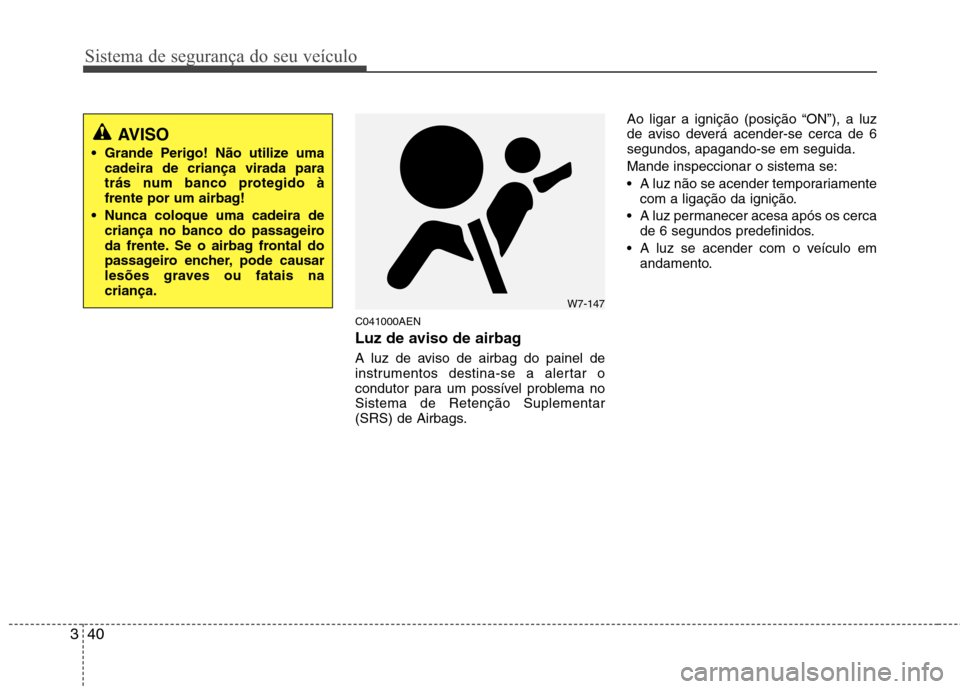 Hyundai H-1 (Grand Starex) 2011  Manual do proprietário (in Portuguese) Sistema de segurança do seu veículo
40
3
C041000AEN 
Luz de aviso de airbag 
A luz de aviso de airbag do painel de 
instrumentos destina-se a alertar o
condutor para um possível problema noSistema 
