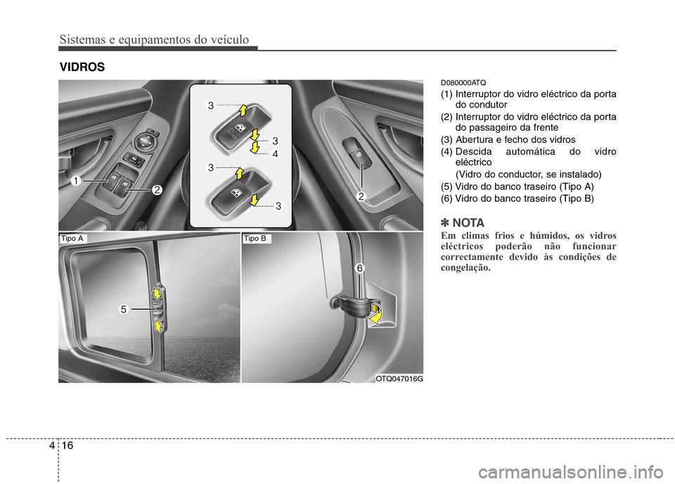 Hyundai H-1 (Grand Starex) 2011  Manual do proprietário (in Portuguese) Sistemas e equipamentos do veículo
16
4
D080000ATQ 
(1) Interruptor do vidro eléctrico da porta
do condutor
(2) Interruptor do vidro eléctrico da porta do passageiro da frente
(3) Abertura e fecho 