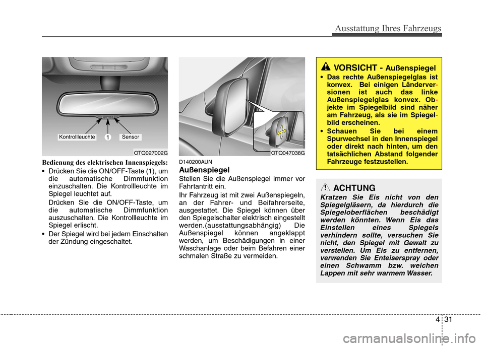 Hyundai H-1 (Grand Starex) 2010  Betriebsanleitung (in German) 431
Ausstattung Ihres Fahrzeugs
VORSICHT - Außenspiegel
 Das rechte Außenspiegelglas ist konvex. Bei einigen Länderver
-sionen ist auch das linke 
Außenspiegelglas konvex. Ob-jekte im Spiegelbild 
