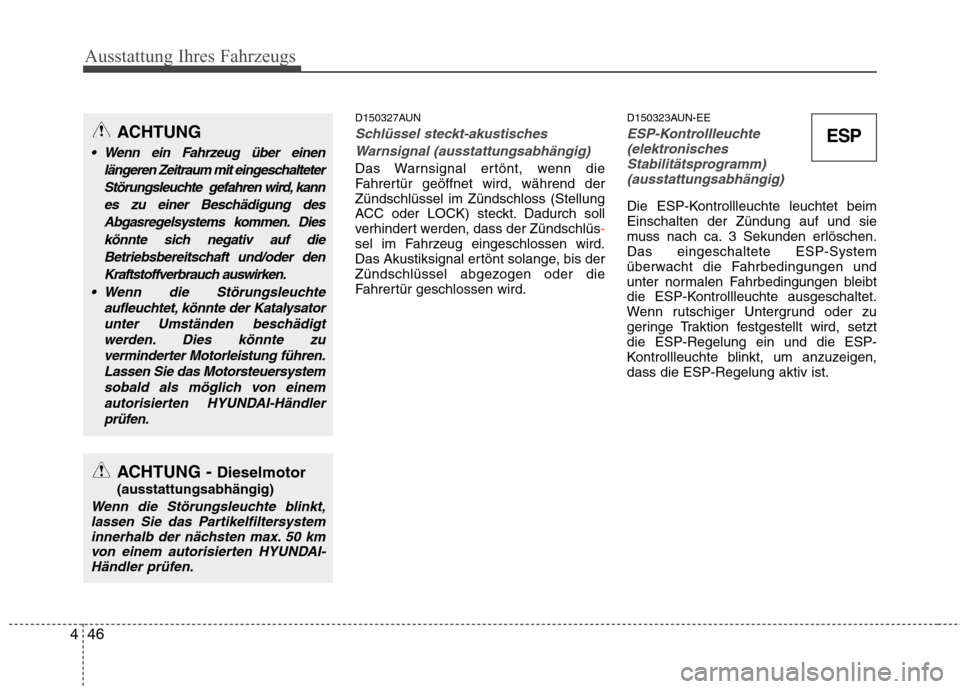 Hyundai H-1 (Grand Starex) 2010  Betriebsanleitung (in German) Ausstattung Ihres Fahrzeugs
46
4
D150327AUN
Schlüssel steckt-akustisches
Warnsignal (ausstattungsabhängig)
Das Warnsignal ertönt, wenn die 
Fahrertür geöffnet wird, während derZündschlüssel im