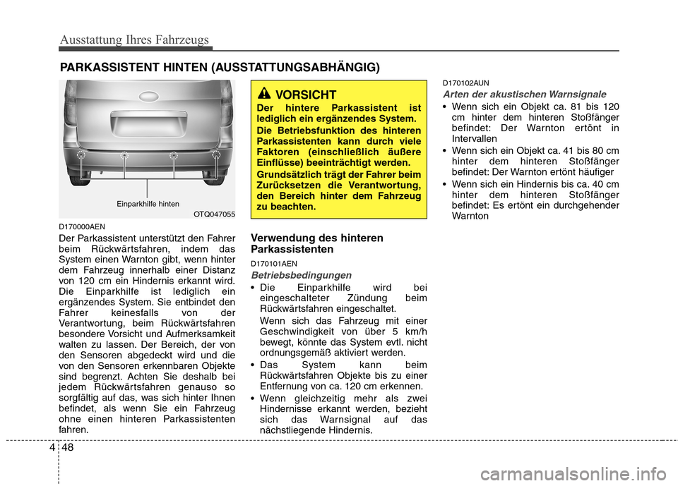 Hyundai H-1 (Grand Starex) 2010  Betriebsanleitung (in German) Ausstattung Ihres Fahrzeugs
48
4
D170000AEN 
Der Parkassistent unterstützt den Fahrer 
beim Rückwärtsfahren, indem das
System einen Warnton gibt, wenn hinter
dem Fahrzeug innerhalb einer Distanz
vo